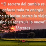 1. “El secreto del cambio es enfocar toda tu energía no en luchar contra lo viejo, sino en construir lo nuevo” Sócrates.